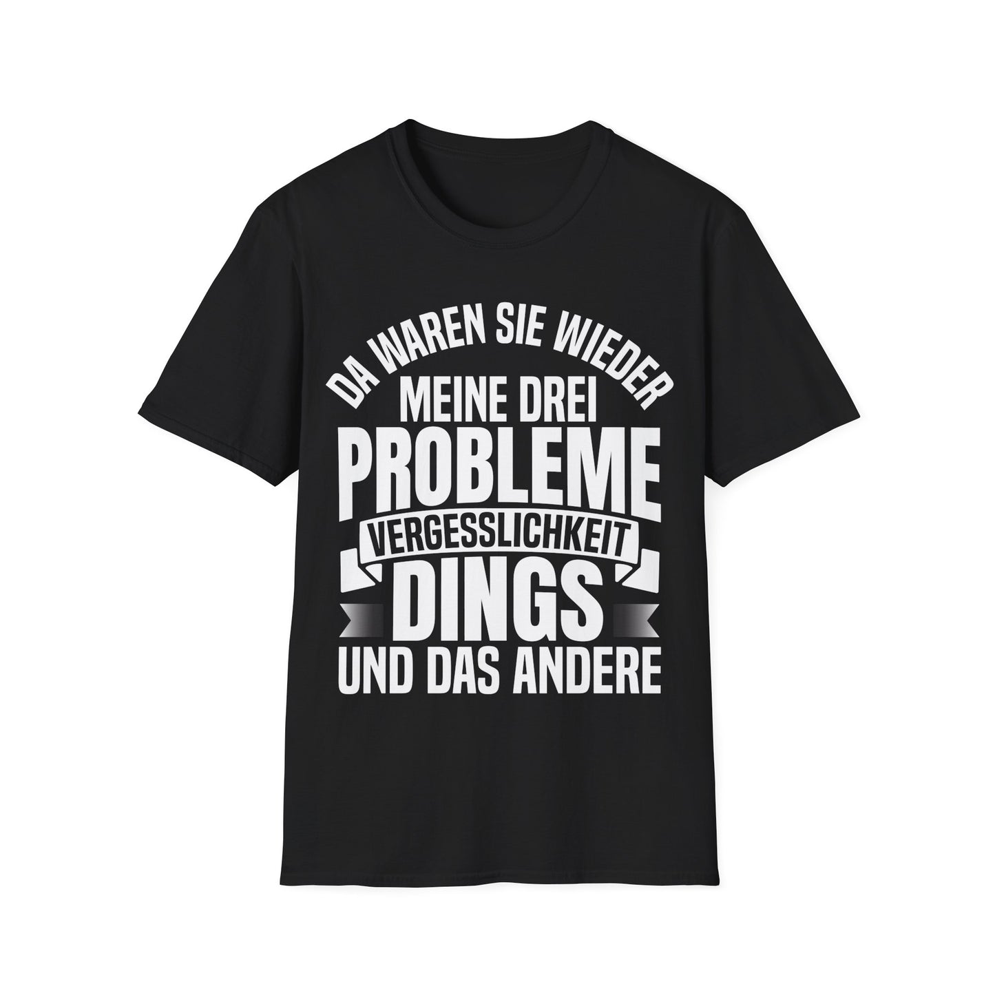 Schwarzes T-Shirt mit weißem Spruch „Da waren sie wieder, meine drei Probleme: Vergesslichkeit, Dings und das andere“ – Lustiges Funshirt Unisex