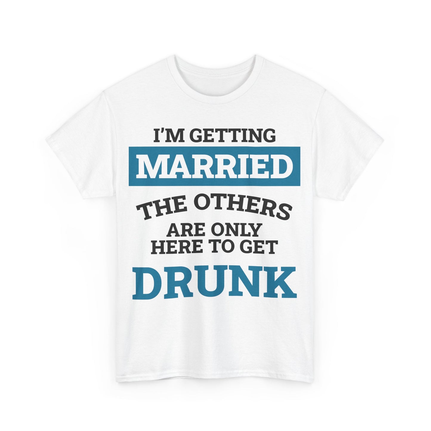 Weißes T-Shirt mit dem Spruch „I'M GETTING MARRIED – THE OTHERS ARE ONLY HERE TO GET DRUNK“ in schwarzer und blauer Blockschrift auf flachem Hintergrund.