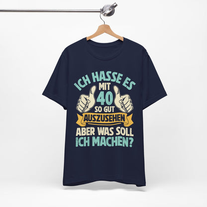 Unisex T-Shirt mit Spruch 'Ich hasse es mit 40 so gut auszusehen, aber was soll ich machen?' – witziges Geburtstagsgeschenk