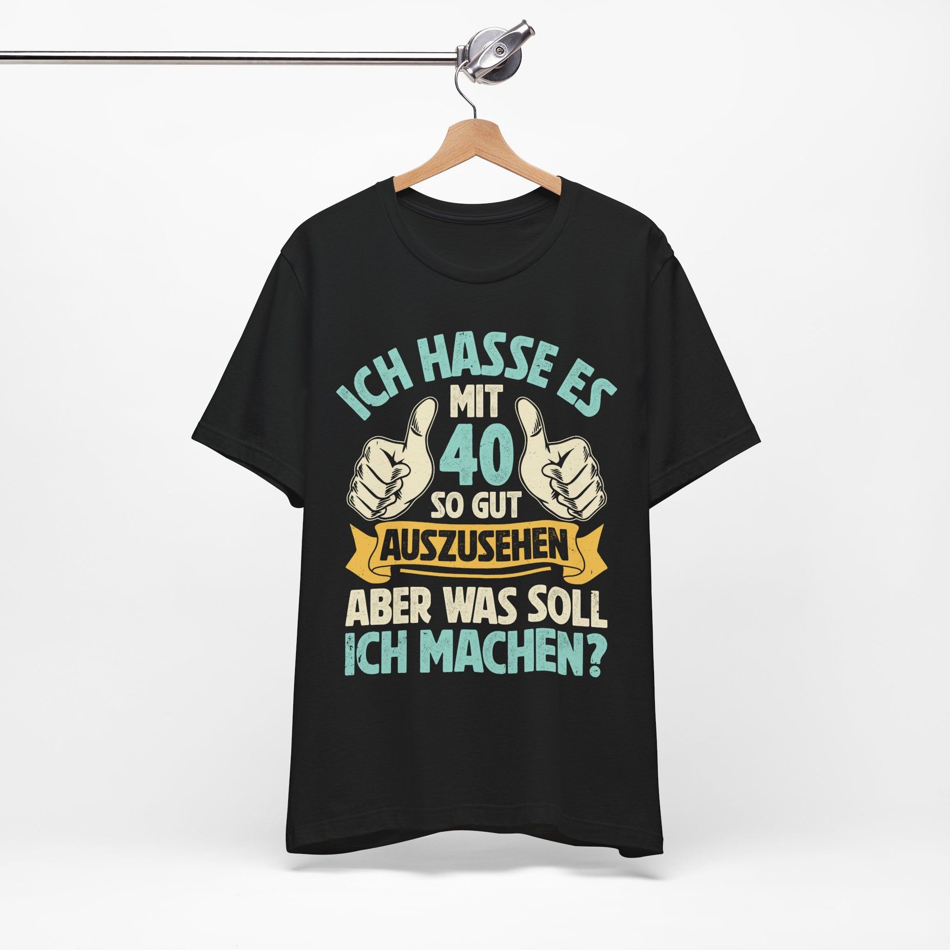 Unisex T-Shirt mit Spruch 'Ich hasse es mit 40 so gut auszusehen, aber was soll ich machen?' – witziges Geburtstagsgeschenk