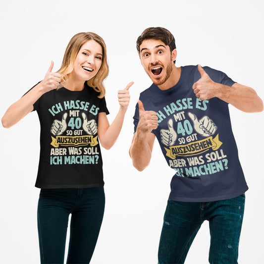 Unisex T-Shirt mit Spruch 'Ich hasse es mit 40 so gut auszusehen, aber was soll ich machen?' – witziges Geburtstagsgeschenk
